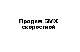 Продам БМХ скоростной